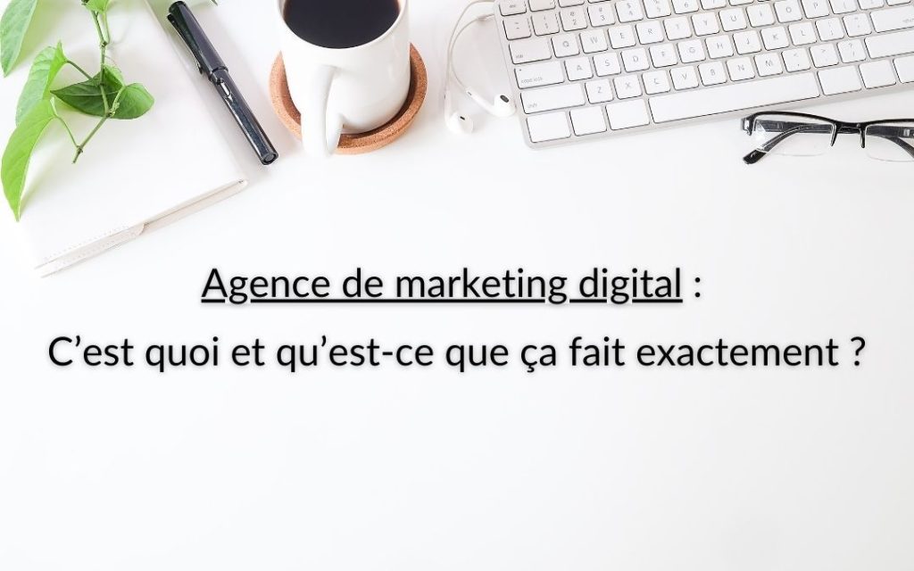 Agence de marketing digital : C’est quoi et qu’est-ce que ça fait exactement ?