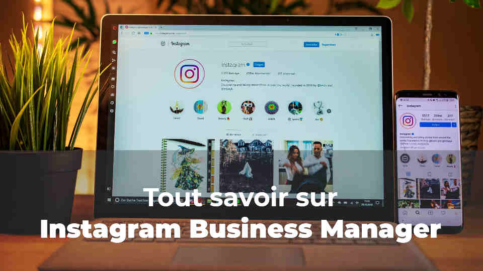 Instagram Business Manager : l’outil indispensable pour la croissance de votre entreprise